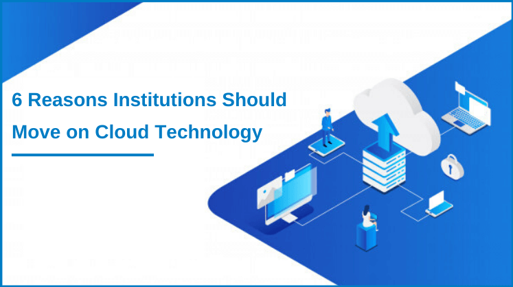6 Reasons Institutions Should Move on Cloud Technology