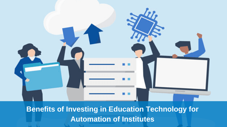 Benefits of Investing in Education Technology for Automation of Institutes