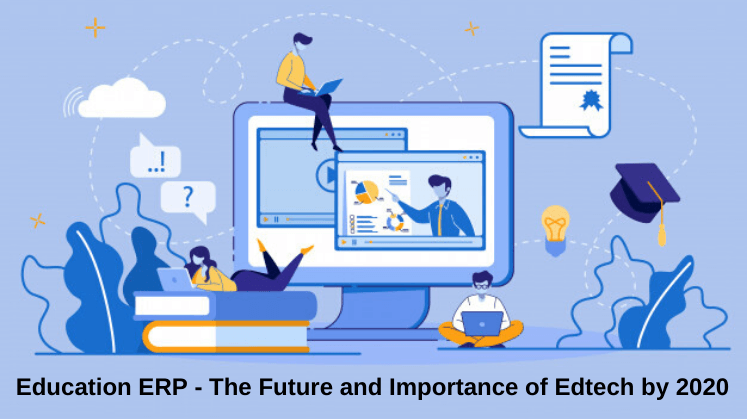 Education ERP - The Future and Importance of Edtech by 2020