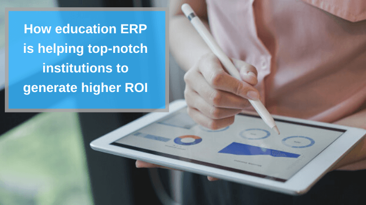 How education ERP is helping top-notch institutions to generate higher ROI