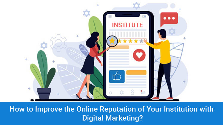How to Improve the Online Reputation of Your Institution with Digital Marketing?
