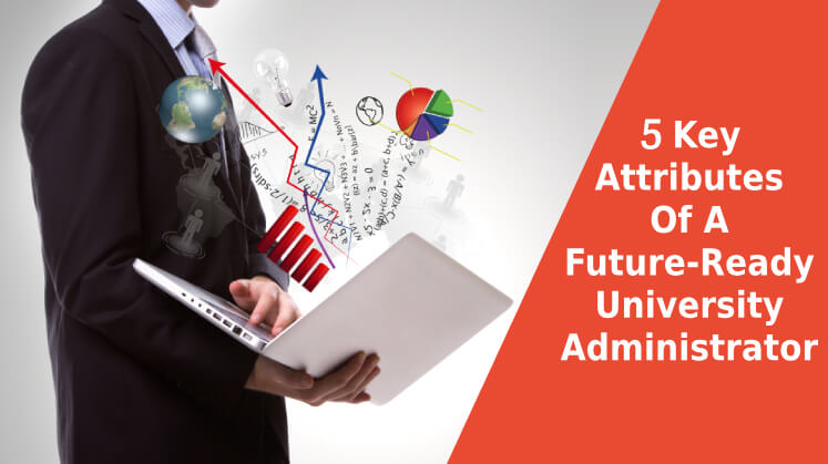 5 Key Attributes Of A Future-ready University Administrator
