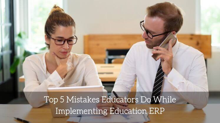 Top 5 mistakes educators do while implementing Education ERP