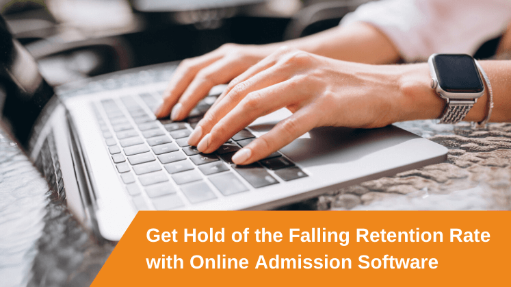 Get Hold of the Falling Retention Rate with Online Admission Software