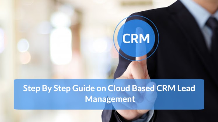 Step By Step Guide on Cloud Based CRM Lead Management