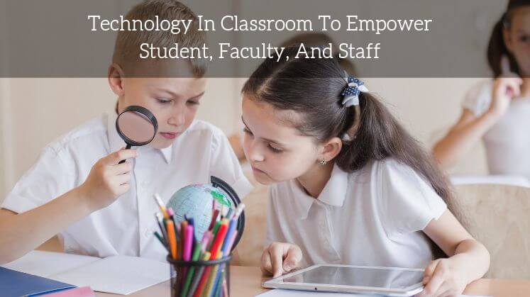 Technology in Classroom to Empower Student, Faculty, and Staff